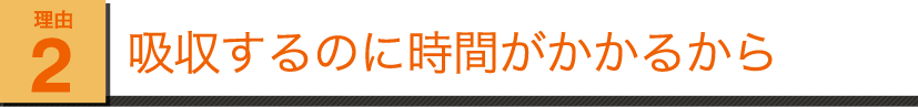 理由その2 身体に吸収するのに時間がかかるから